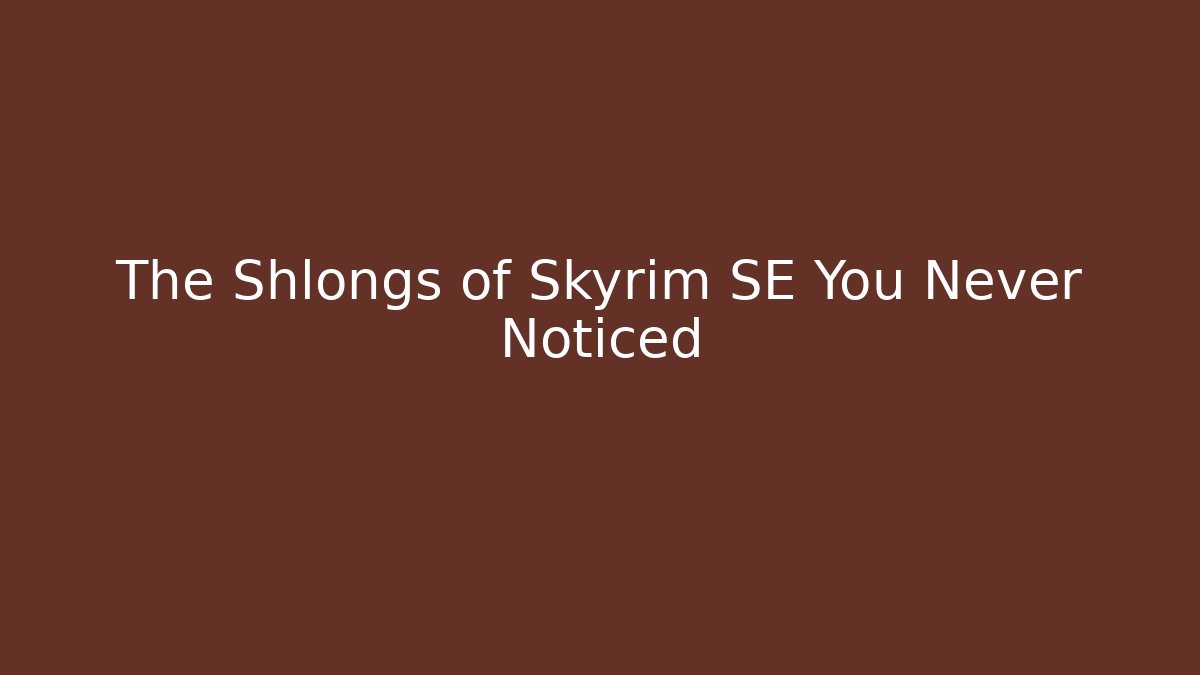 The Shlongs of Skyrim SE You Never Noticed