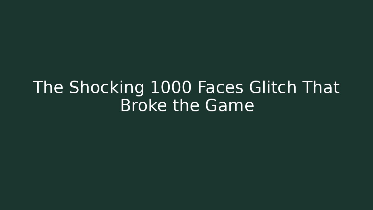 The Shocking 1000 Faces Glitch That Broke the Game
