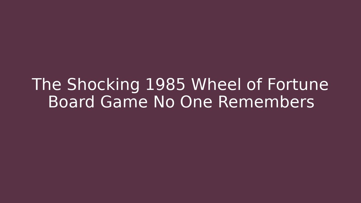 The Shocking 1985 Wheel of Fortune Board Game No One Remembers