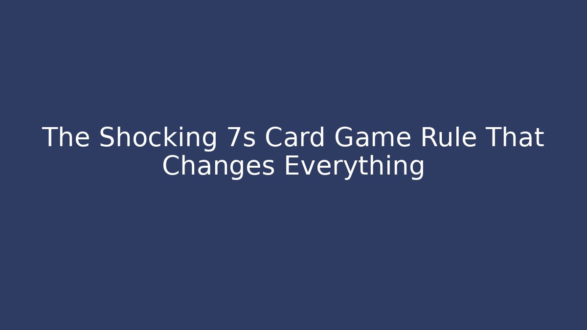 The Shocking 7s Card Game Rule That Changes Everything