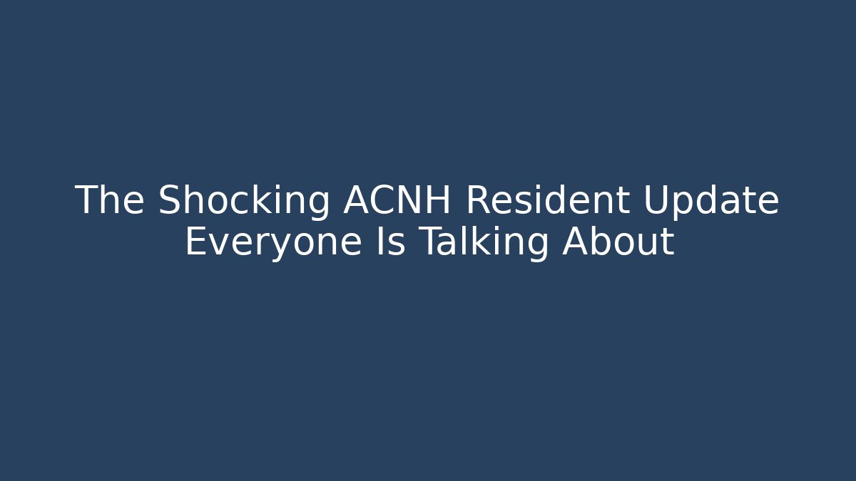 The Shocking ACNH Resident Update Everyone Is Talking About