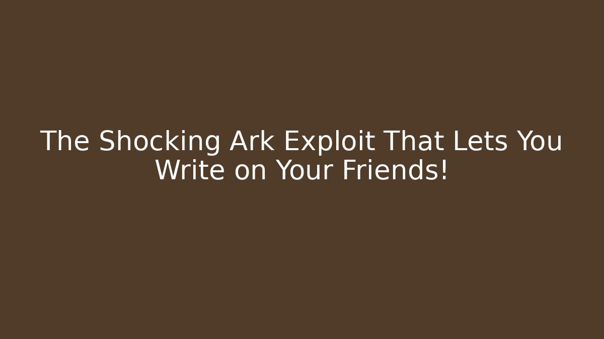 The Shocking Ark Exploit That Lets You Write on Your Friends!