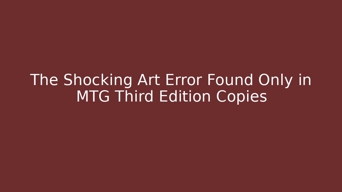 The Shocking Art Error Found Only in MTG Third Edition Copies