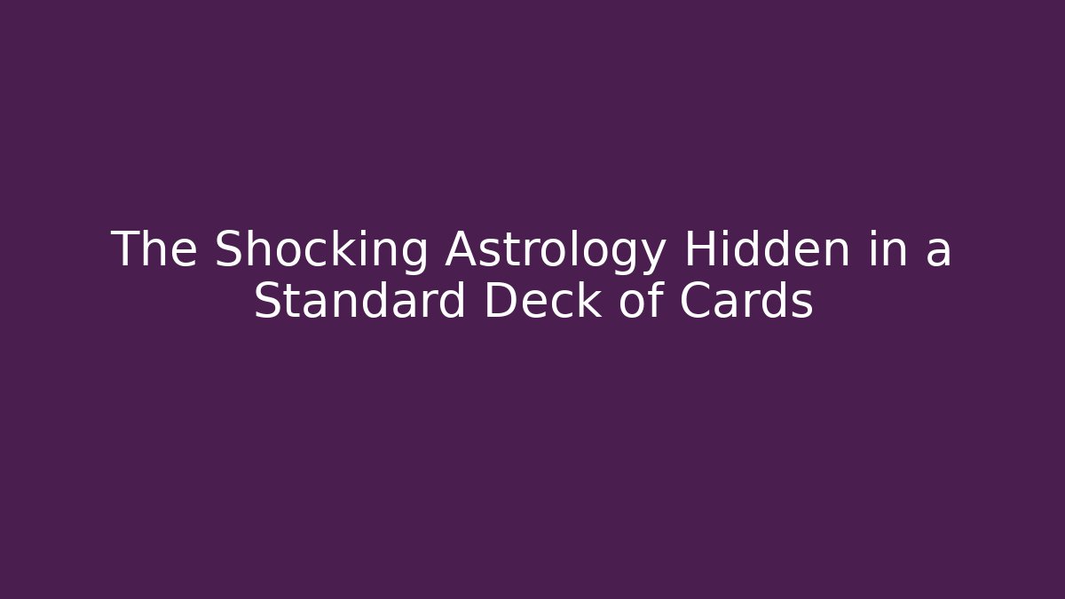 The Shocking Astrology Hidden in a Standard Deck of Cards