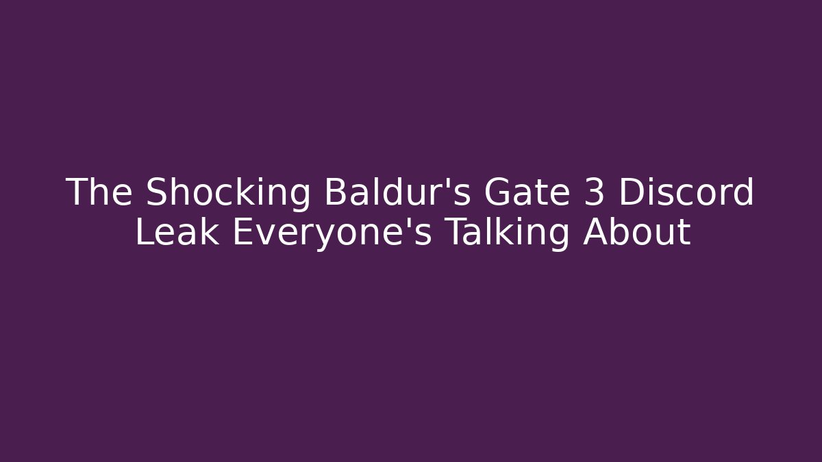 The Shocking Baldur's Gate 3 Discord Leak Everyone's Talking About