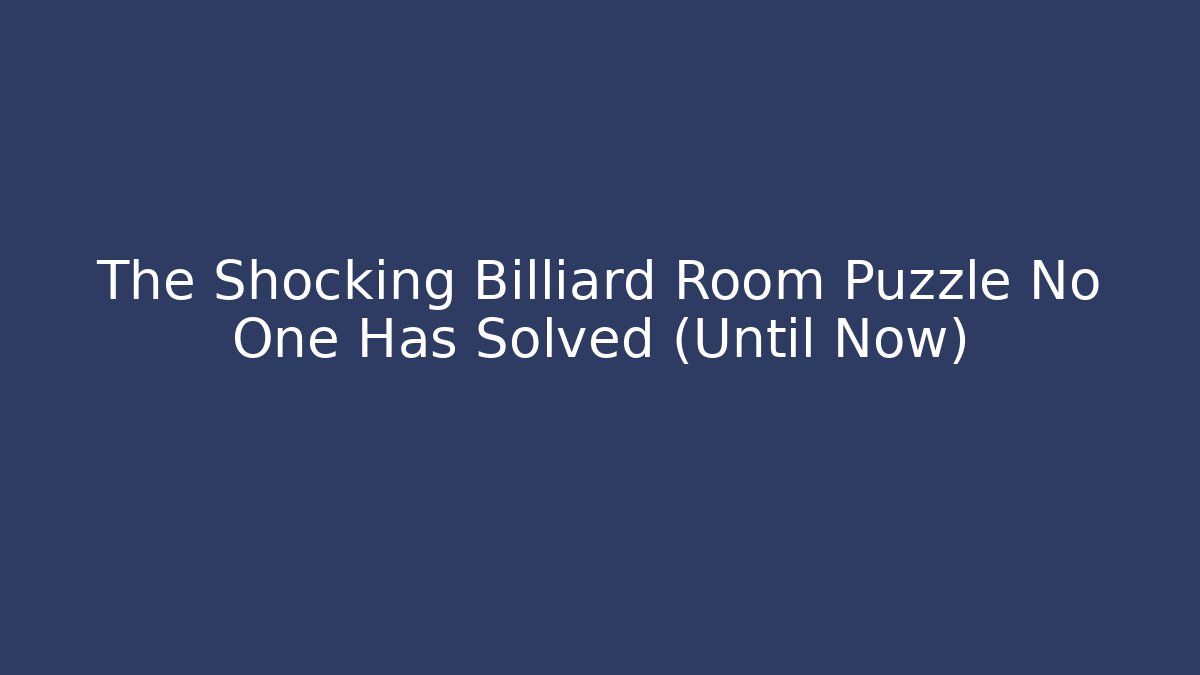 The Shocking Billiard Room Puzzle No One Has Solved (Until Now)