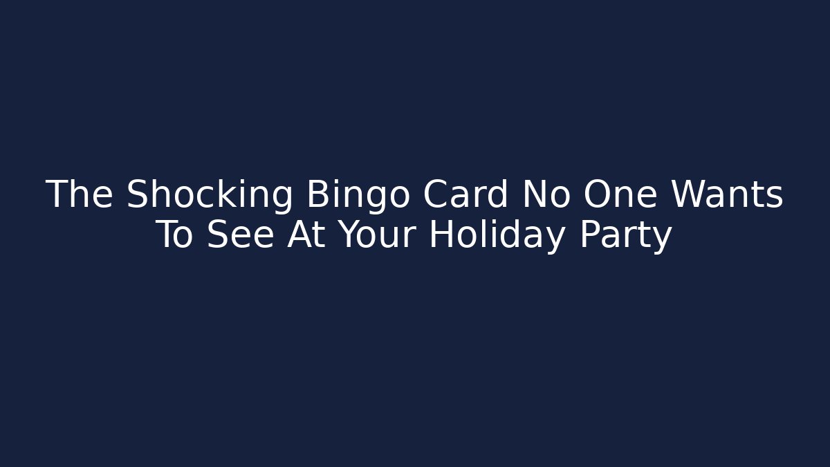 The Shocking Bingo Card No One Wants To See At Your Holiday Party