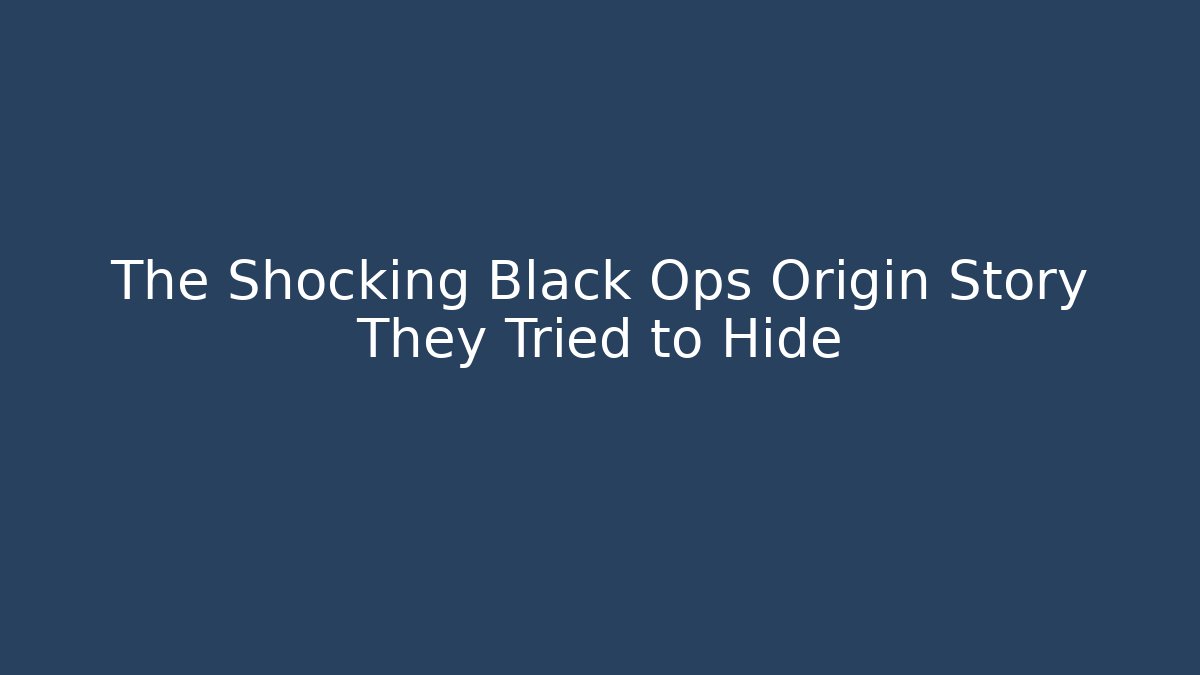 The Shocking Black Ops Origin Story They Tried to Hide