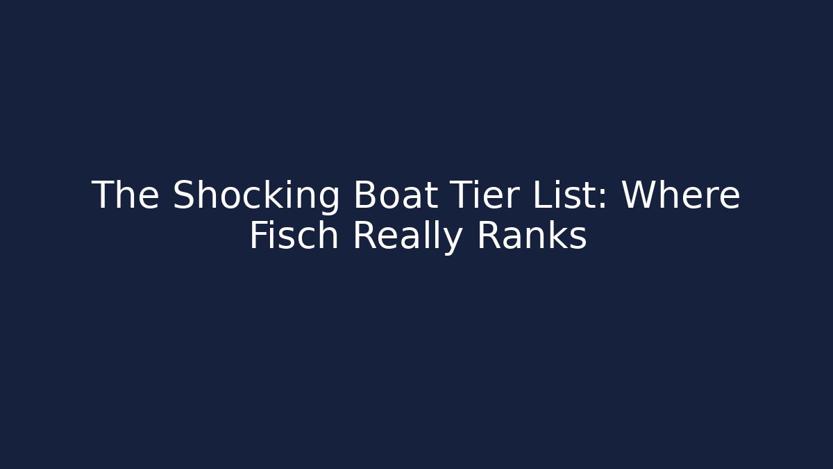 The Shocking Boat Tier List: Where Fisch Really Ranks