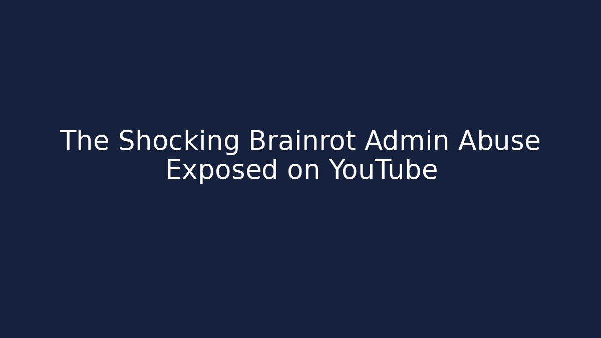 The Shocking Brainrot Admin Abuse Exposed on YouTube