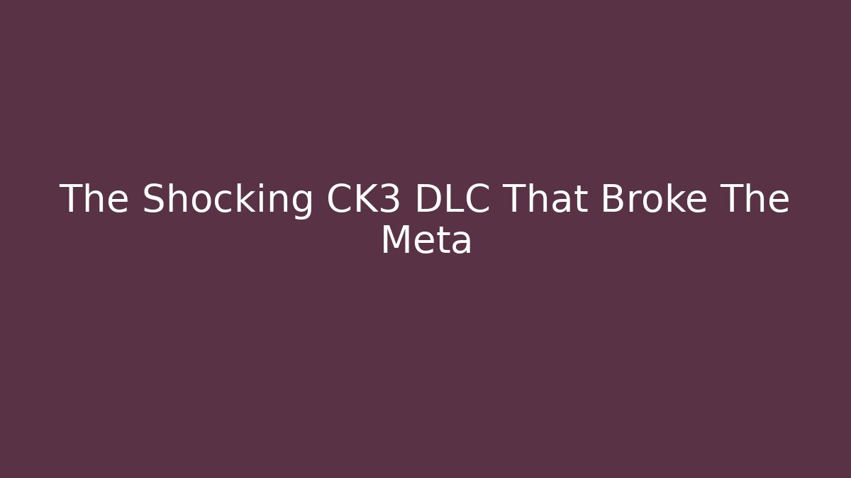 The Shocking CK3 DLC That Broke The Meta