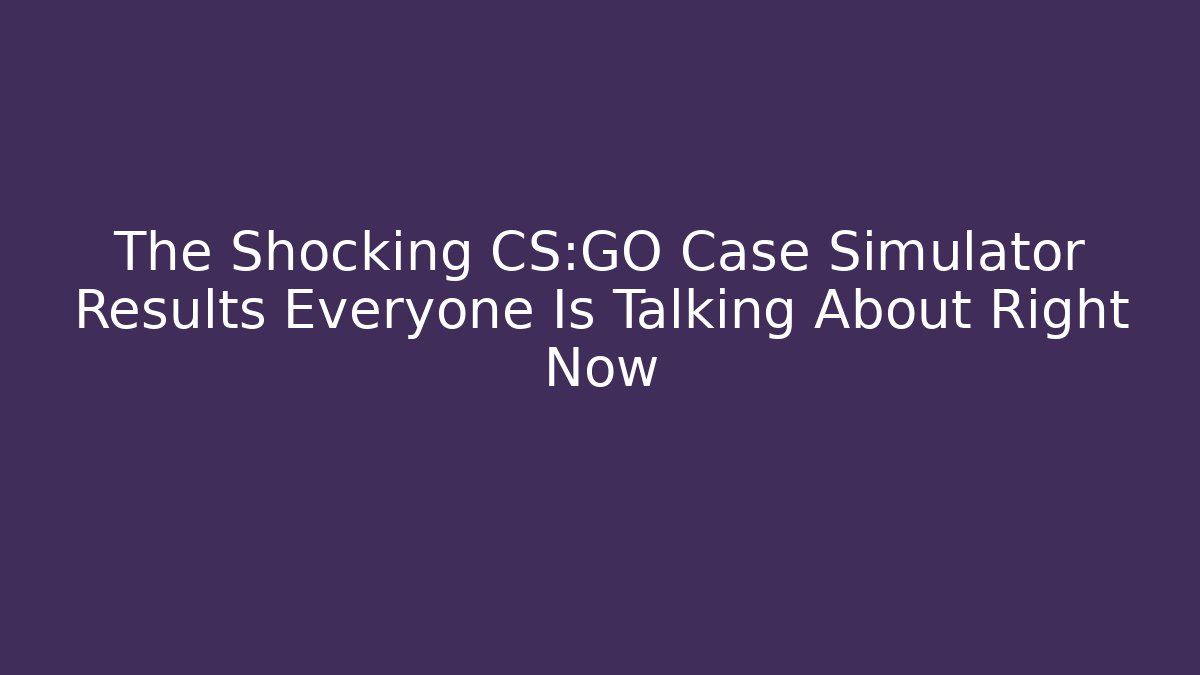 The Shocking CS:GO Case Simulator Results Everyone Is Talking About Right Now - Critter Realm