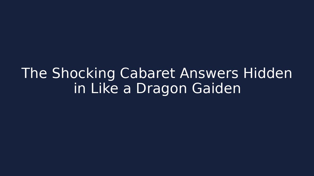 The Shocking Cabaret Answers Hidden in Like a Dragon Gaiden