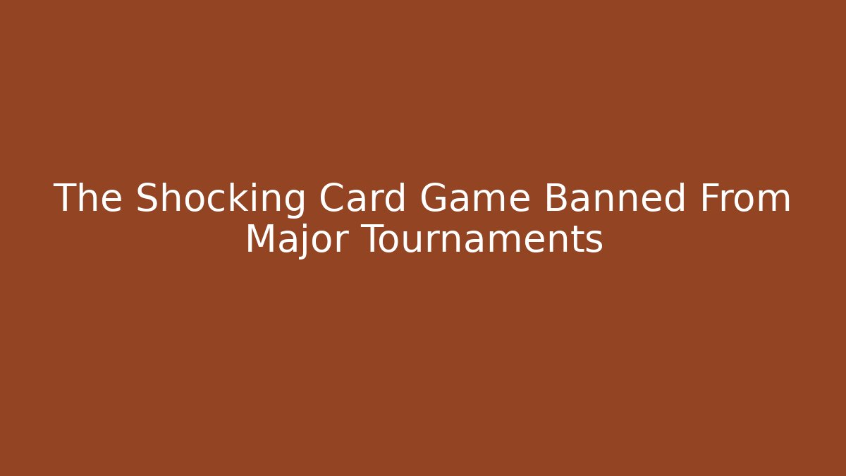 The Shocking Card Game Banned From Major Tournaments