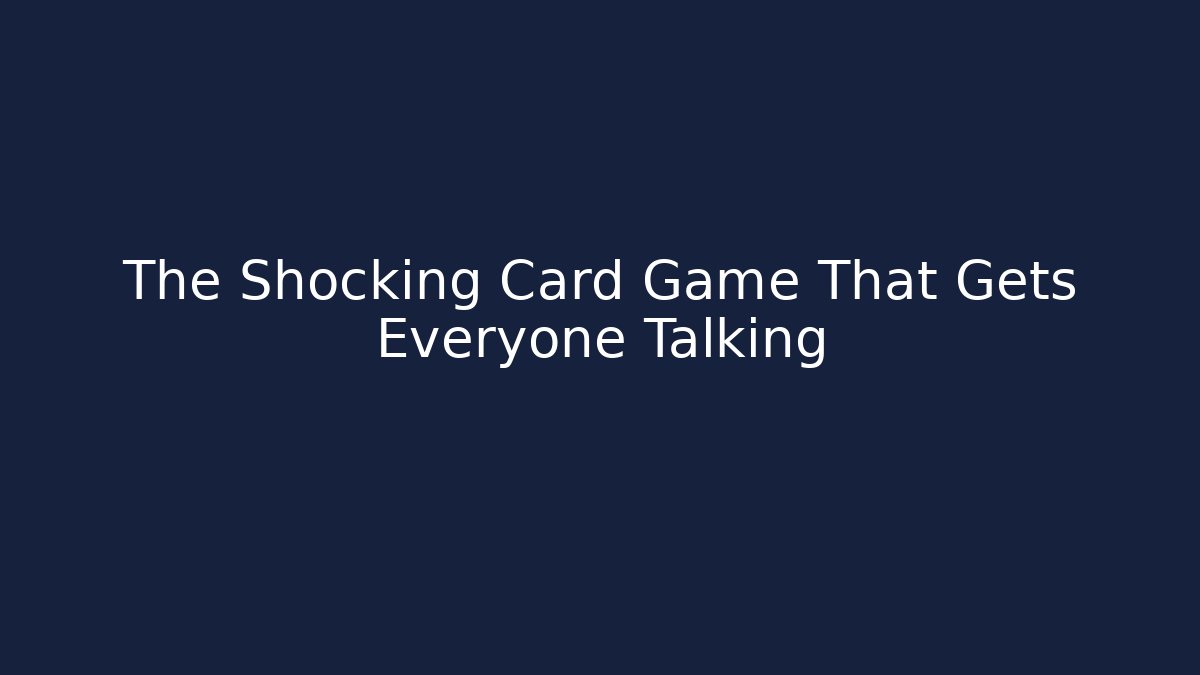 The Shocking Card Game That Gets Everyone Talking