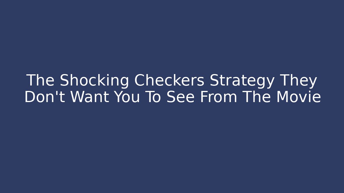 The Shocking Checkers Strategy They Don't Want You To See From The Movie