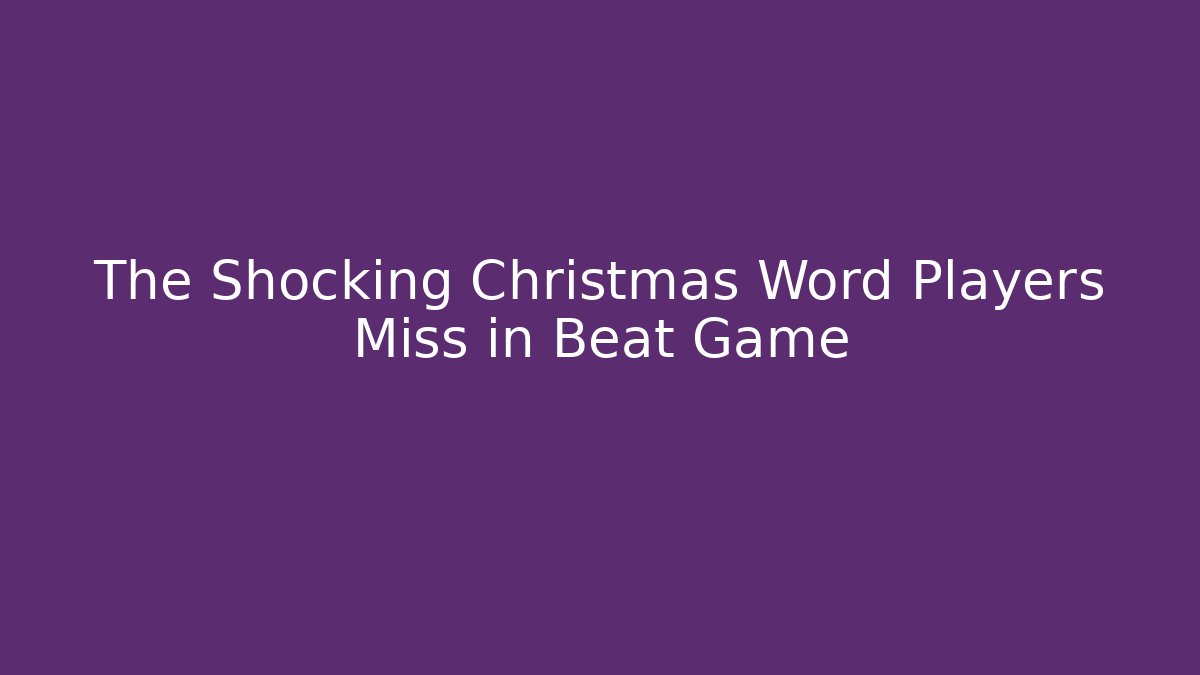 The Shocking Christmas Word Players Miss in Beat Game