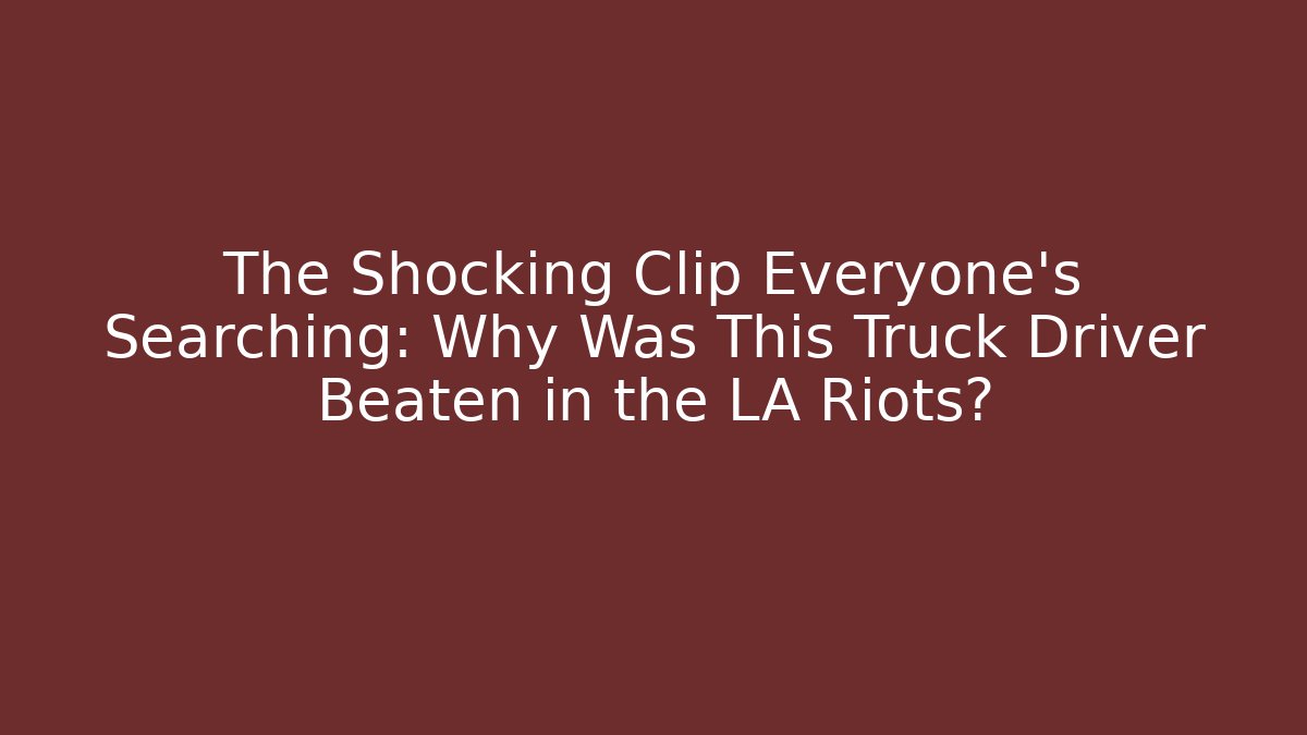 The Shocking Clip Everyone's Searching: Why Was This Truck Driver Beaten in the LA Riots?