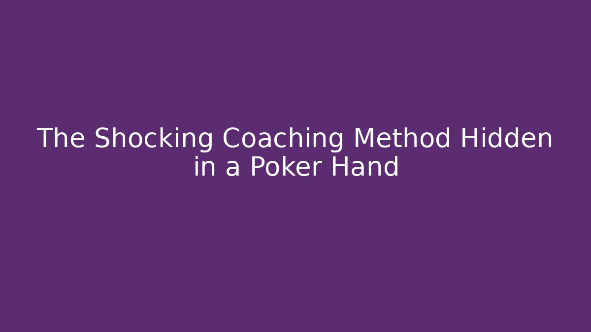 The Shocking Coaching Method Hidden in a Poker Hand