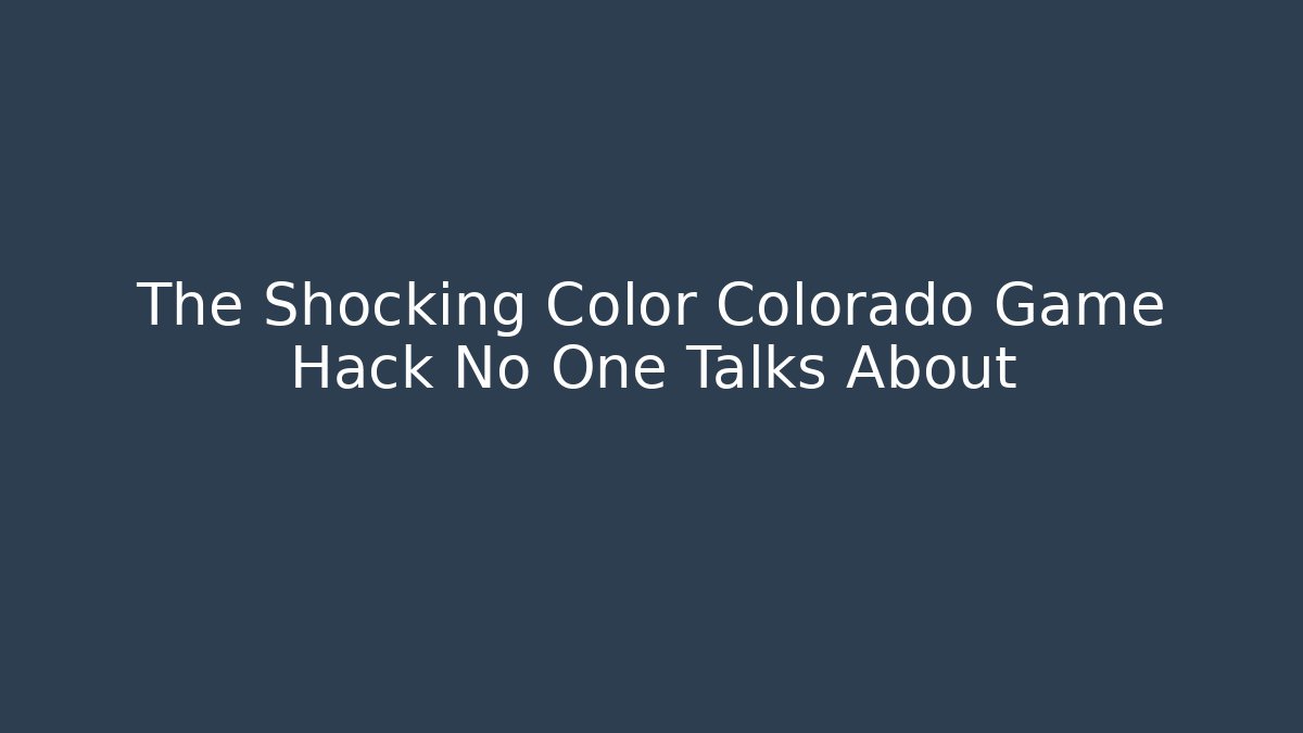 The Shocking Color Colorado Game Hack No One Talks About