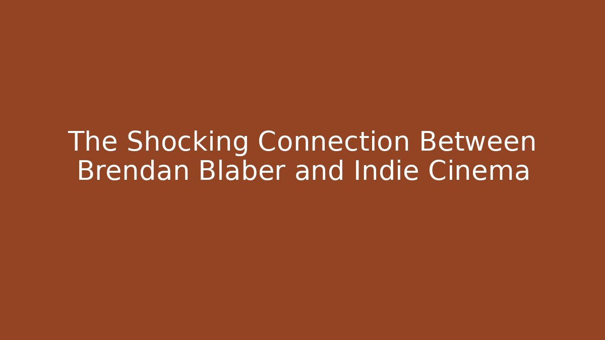 The Shocking Connection Between Brendan Blaber and Indie Cinema