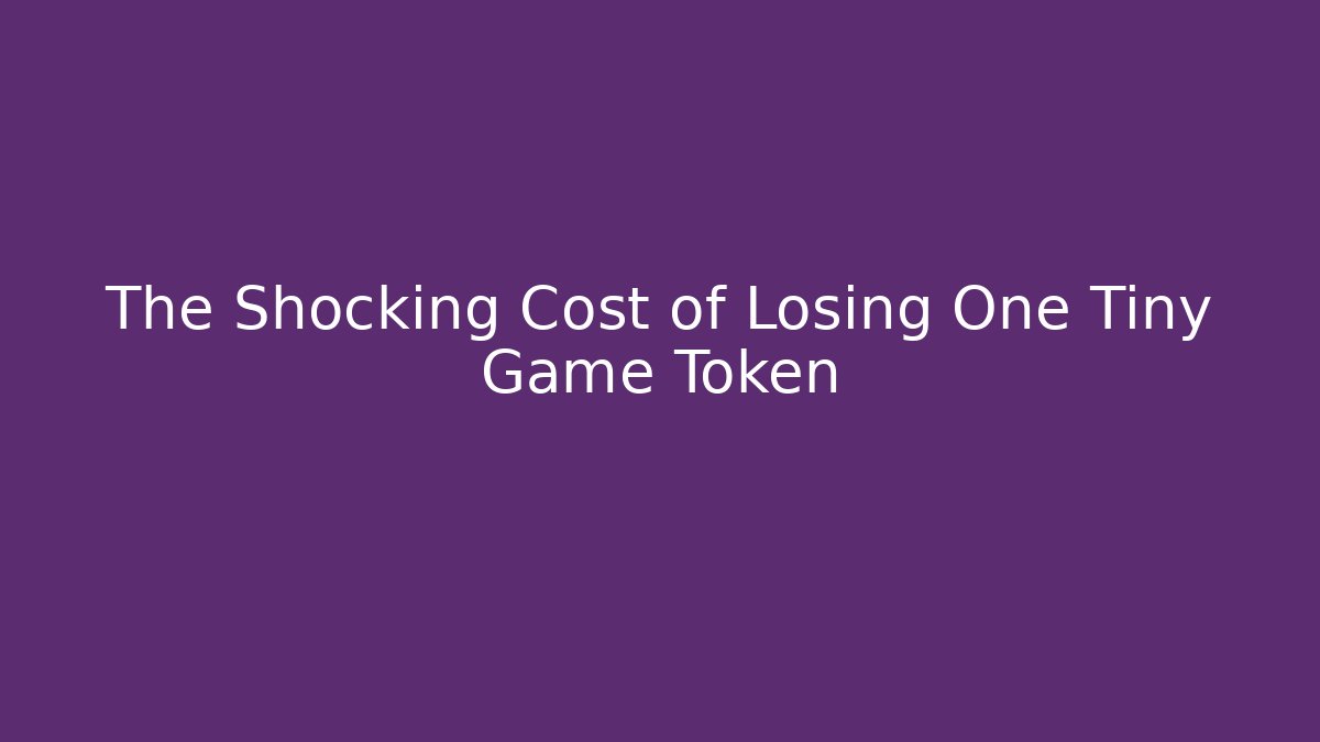 The Shocking Cost of Losing One Tiny Game Token
