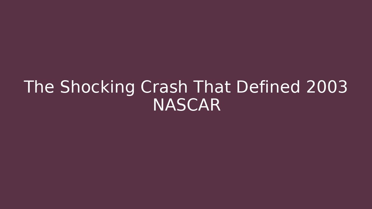 The Shocking Crash That Defined 2003 NASCAR