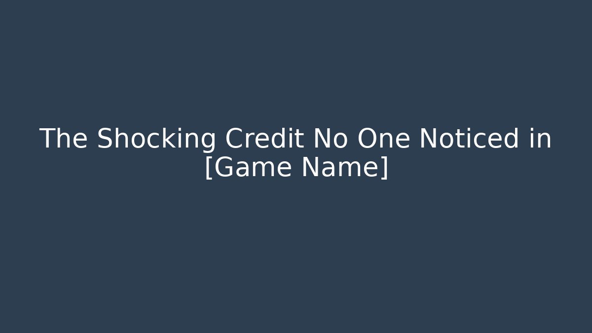 The Shocking Credit No One Noticed in [Game Name]