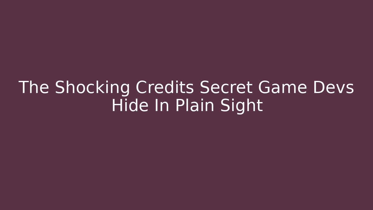 The Shocking Credits Secret Game Devs Hide In Plain Sight - Critter Realm