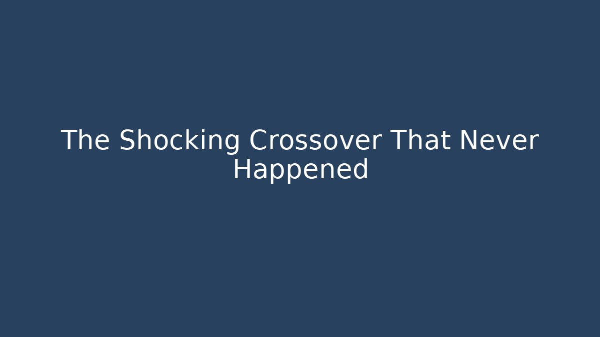 The Shocking Crossover That Never Happened