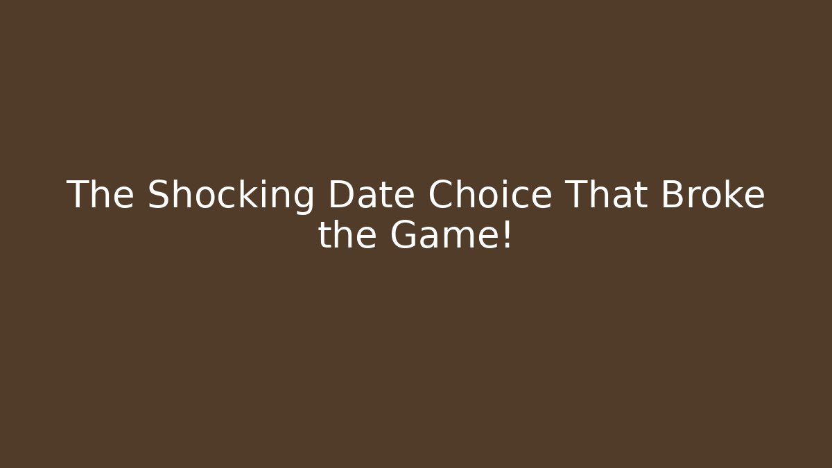 The Shocking Date Choice That Broke the Game!