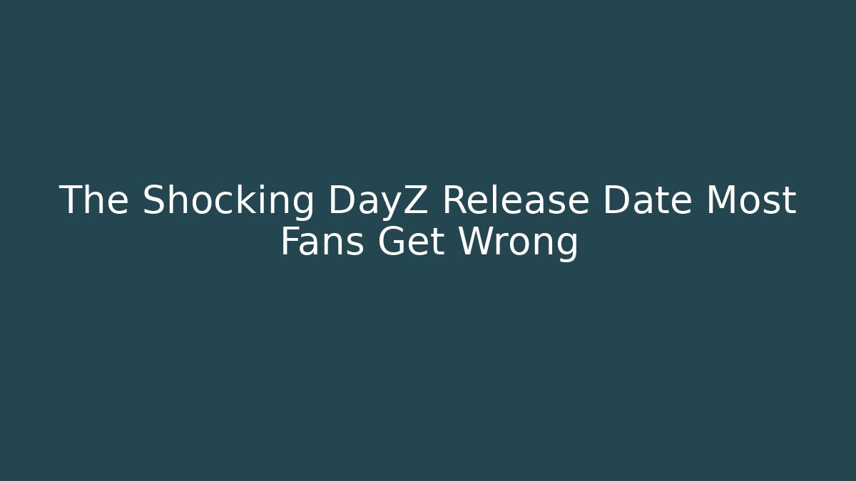 The Shocking DayZ Release Date Most Fans Get Wrong