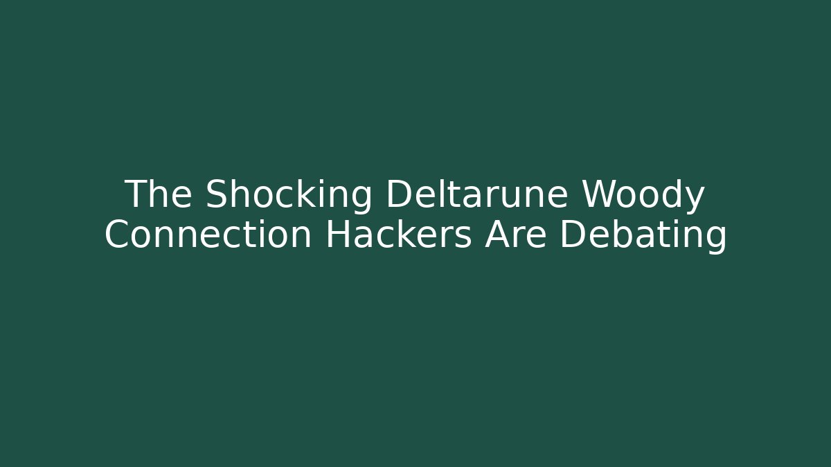 The Shocking Deltarune Woody Connection Hackers Are Debating
