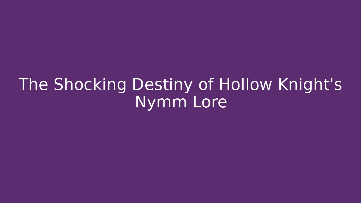 The Shocking Destiny of Hollow Knight's Nymm Lore