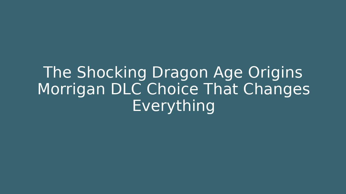 The Shocking Dragon Age Origins Morrigan DLC Choice That Changes Everything