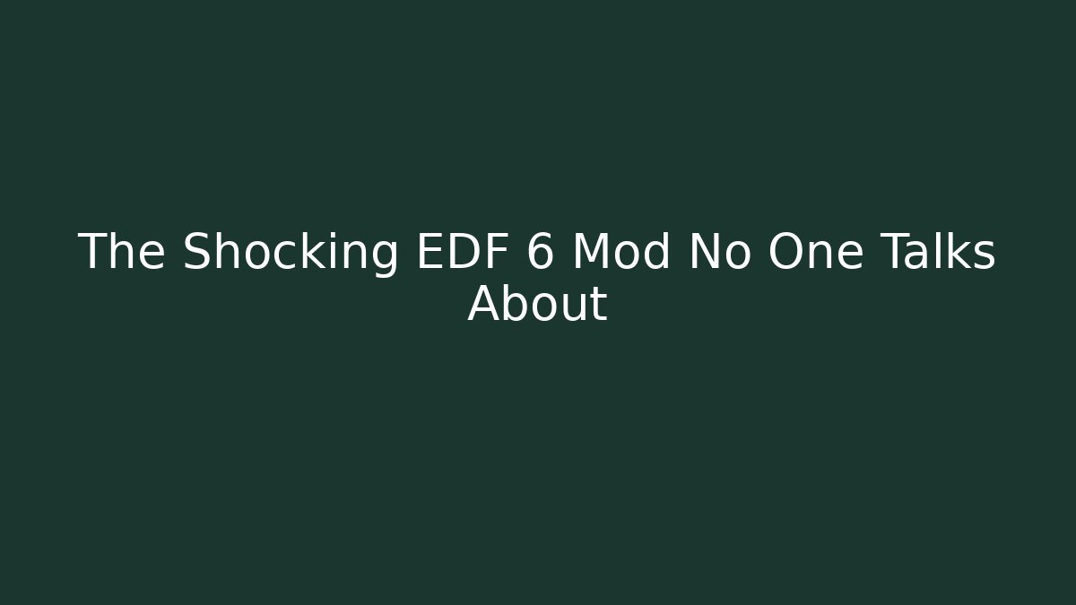 The Shocking EDF 6 Mod No One Talks About