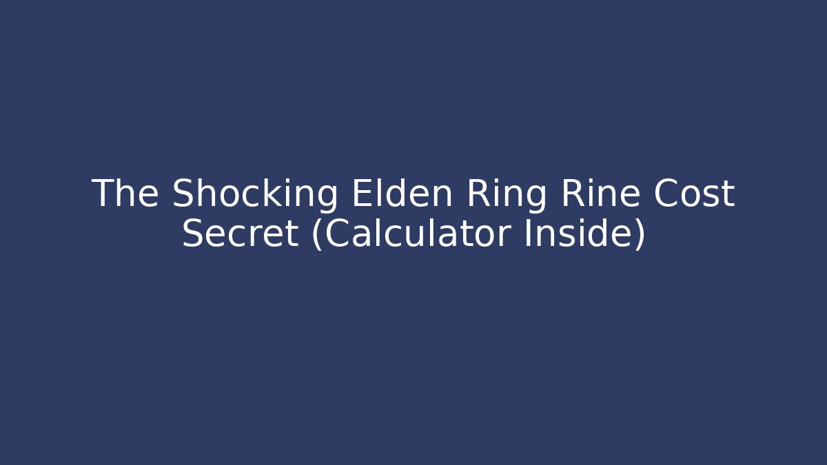 The Shocking Elden Ring Rine Cost Secret (Calculator Inside)
