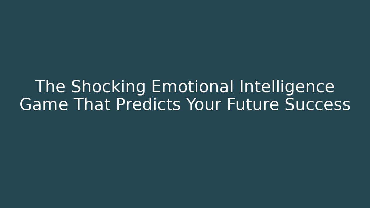 The Shocking Emotional Intelligence Game That Predicts Your Future Success