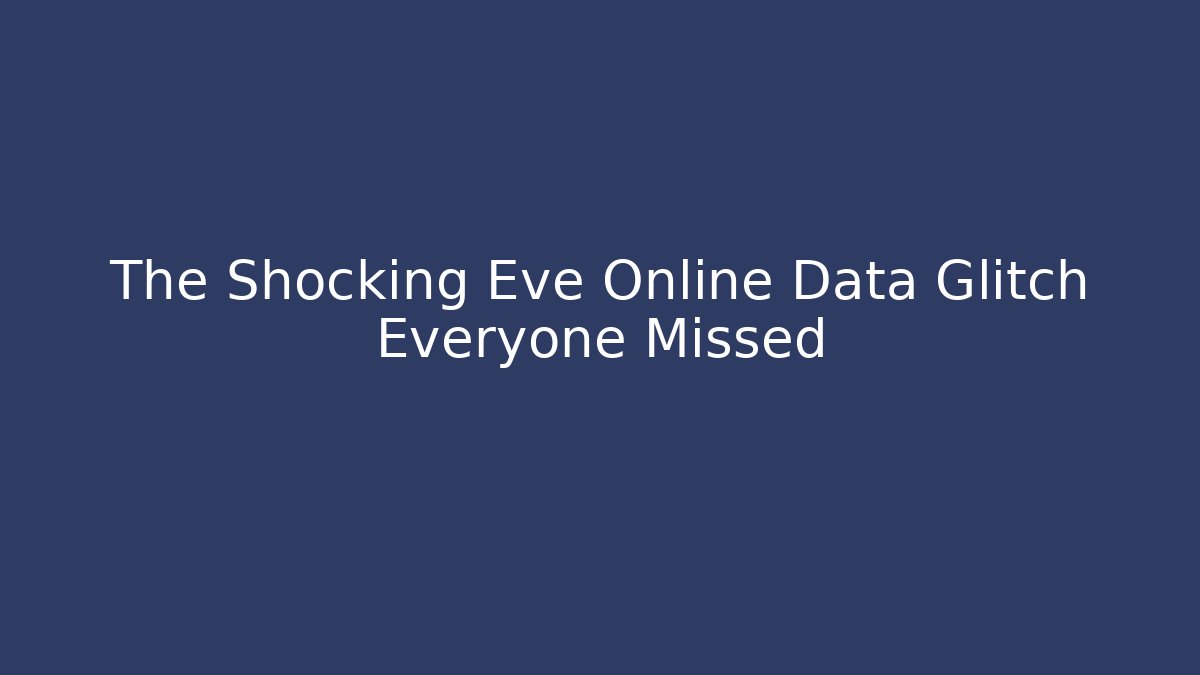 The Shocking Eve Online Data Glitch Everyone Missed