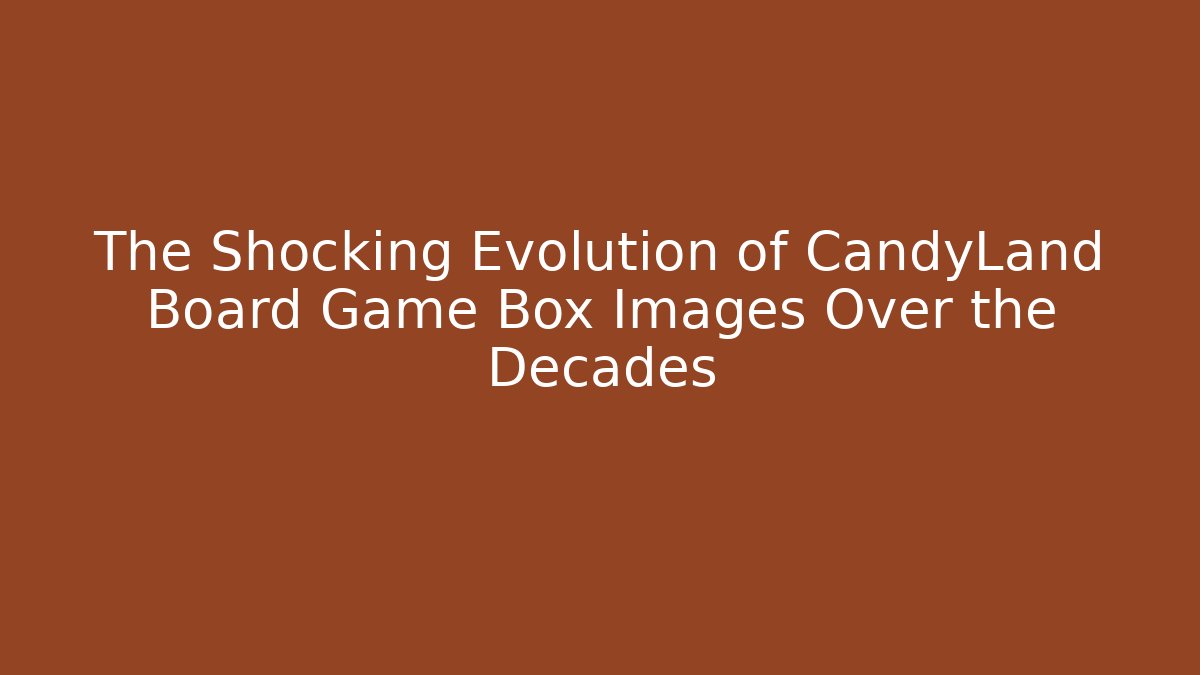 The Shocking Evolution of CandyLand Board Game Box Images Over the Decades