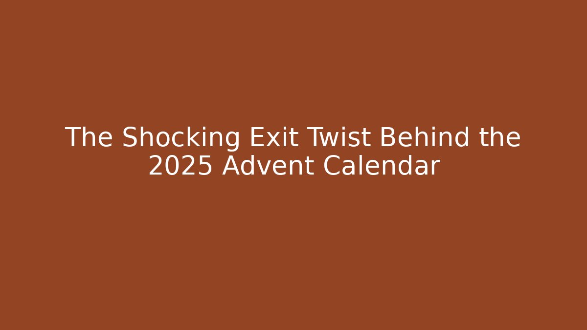 The Shocking Exit Twist Behind the 2025 Advent Calendar