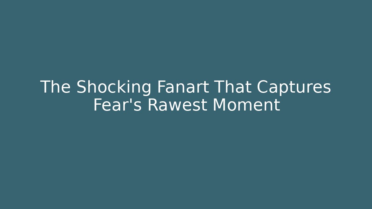 The Shocking Fanart That Captures Fear's Rawest Moment
