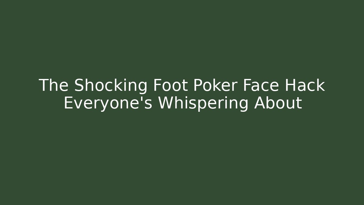 The Shocking Foot Poker Face Hack Everyone's Whispering About