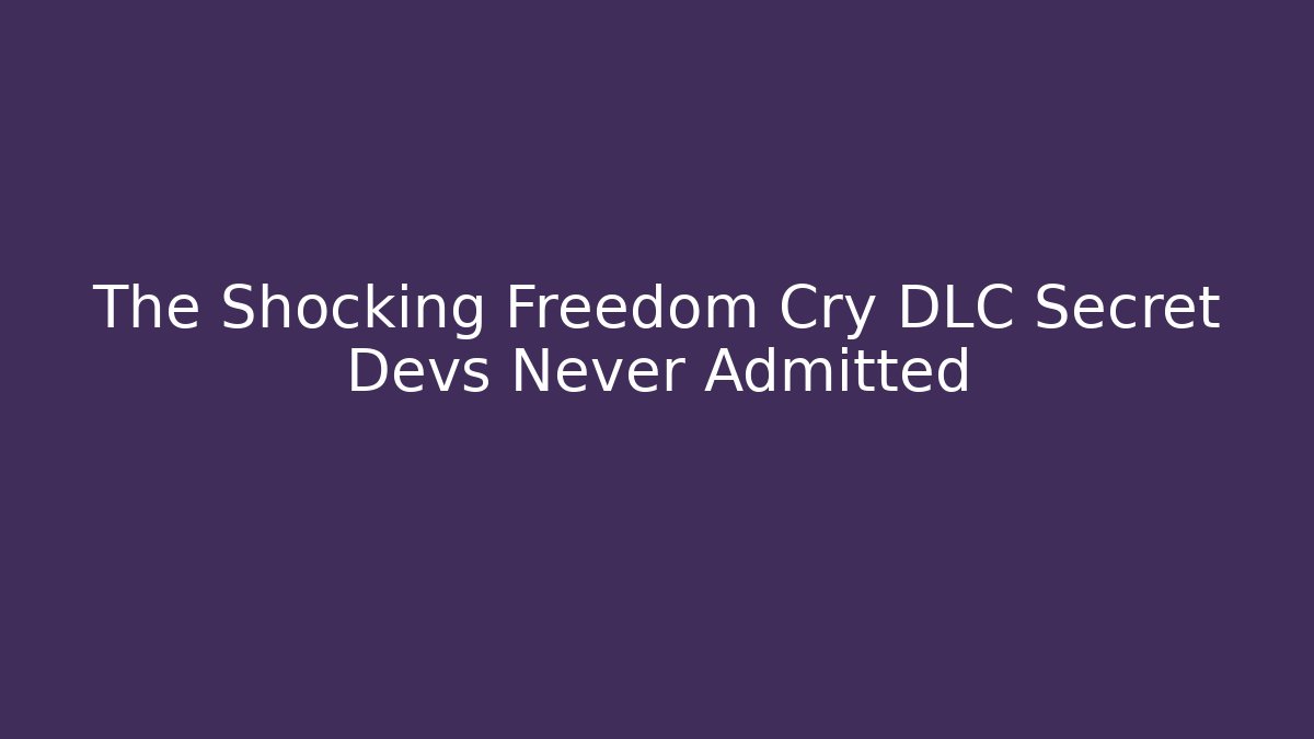 The Shocking Freedom Cry DLC Secret Devs Never Admitted