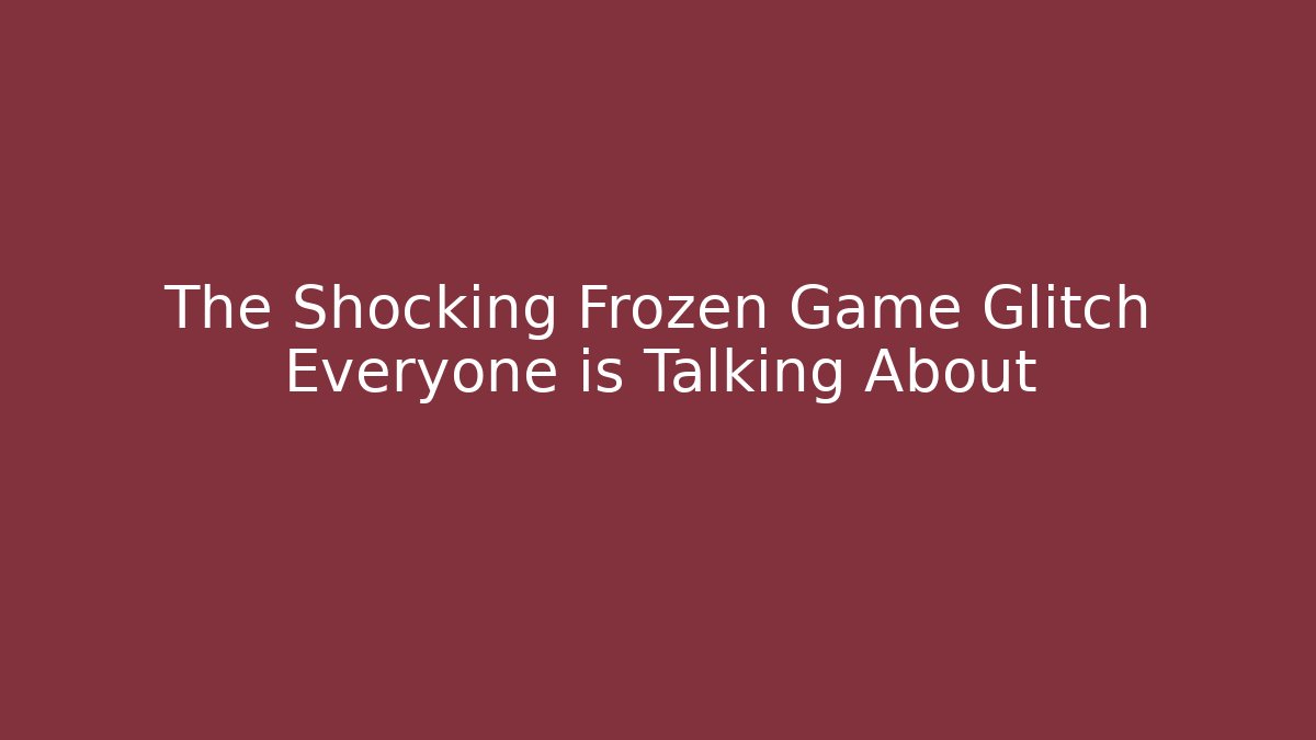 The Shocking Frozen Game Glitch Everyone is Talking About