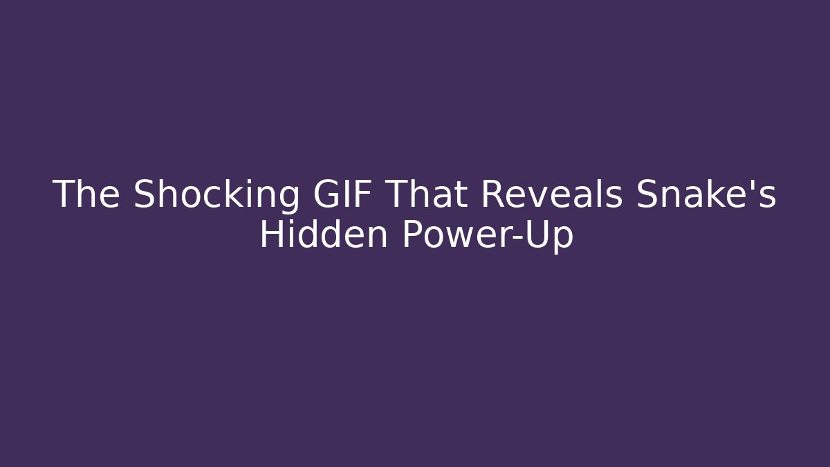 The Shocking GIF That Reveals Snake's Hidden Power-Up