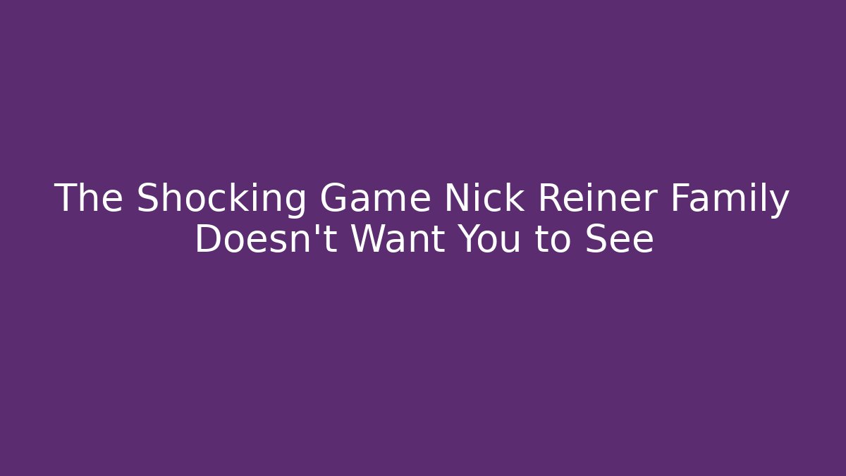 The Shocking Game Nick Reiner Family Doesn't Want You to See
