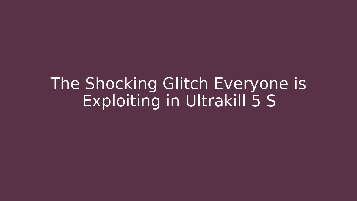 The Shocking Glitch Everyone is Exploiting in Ultrakill 5 S