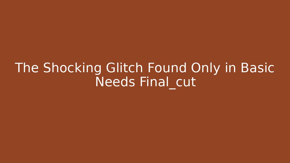 The Shocking Glitch Found Only in Basic Needs Final_cut - Critter Realm