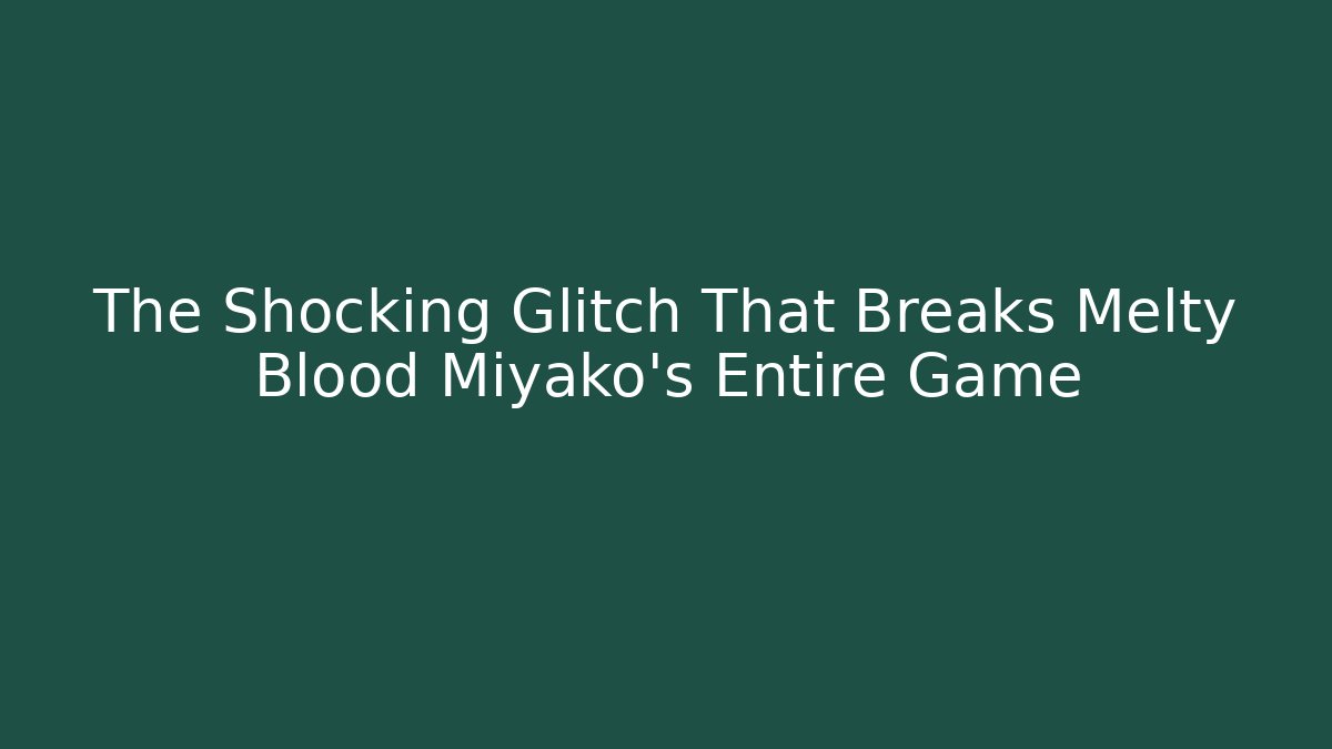 The Shocking Glitch That Breaks Melty Blood Miyako's Entire Game